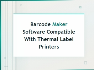 Barcode Maker Software Compatible with Thermal Label Printers